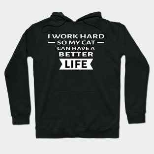 I Work Hard So My Cat Can Have a Better Life - Funny Quote Hoodie